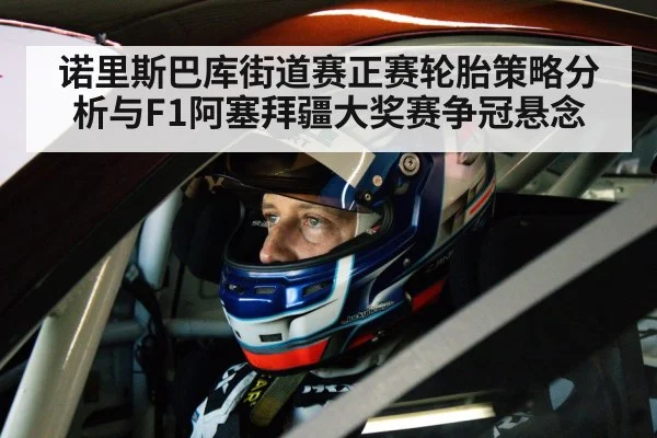 诺里斯巴库街道赛正赛轮胎策略分析与F1阿塞拜疆大奖赛争冠悬念（kaiyun）